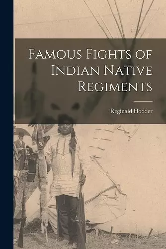 Famous Fights of Indian Native Regiments [microform] cover