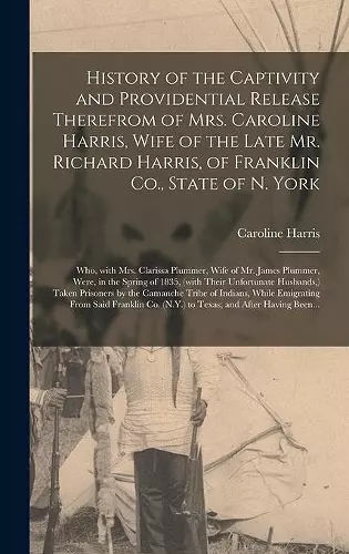 History of the Captivity and Providential Release Therefrom of Mrs. Caroline Harris, Wife of the Late Mr. Richard Harris, of Franklin Co., State of N. York cover