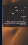 Braid on Hypnotism. Neurypnology; or, The Rationale of Nervous Sleep Considered in Relation to Animal Magnetism or Mesmerism and Illustrated by Numerous Cases of Its Successful Application in the Relief and Cure of Disease cover