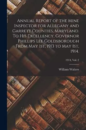 Annual Report of the Mine Inspector for Allegany and Garrett Counties, Maryland. To His Excellency, Governor Phillips Lee Goldsborough From May 1st, 1913 to May 1st, 1914.; 1914, vol. 2 cover