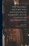 The Natural History and Antiquities of Selborne, in the County of Southampton cover