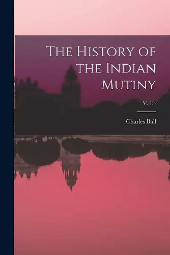 The History of the Indian Mutiny; v. 1 cover