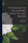 The Botany of the Eastern Coast of Lake Huron [microform] cover