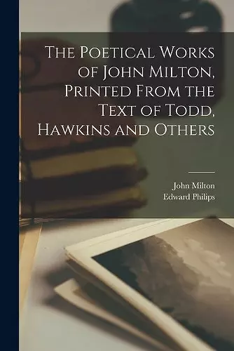 The Poetical Works of John Milton, Printed From the Text of Todd, Hawkins and Others cover