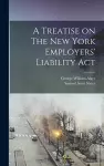 A Treatise on The New York Employers' Liability Act cover