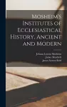 Mosheim's Institutes of Ecclesiastical History, Ancient and Modern [microform] cover