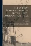 The Oregon Territory, and the British North American Fur Trade [microform] cover