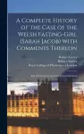 A Complete History of the Case of the Welsh Fasting-girl (Sarah Jacob) With Comments Thereon; and Observations on Death From Starvation cover