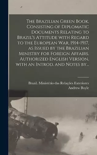 The Brazilian Green Book, Consisting of Diplomatic Documents Relating to Brazil's Attitude With Regard to the European War, 1914-1917, as Issued by the Brazilian Ministry for Foreign Affairs. Authorized English Version, With an Introd. and Notes By... cover