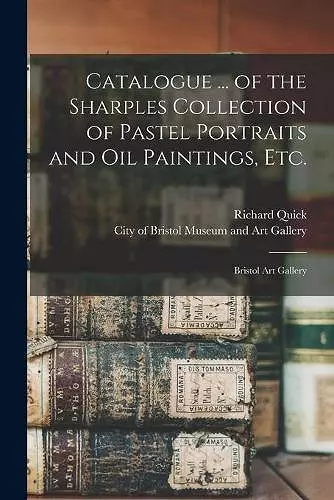 Catalogue ... of the Sharples Collection of Pastel Portraits and Oil Paintings, Etc. cover