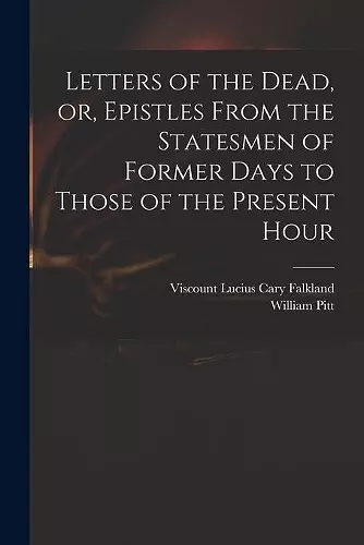 Letters of the Dead, or, Epistles From the Statesmen of Former Days to Those of the Present Hour cover