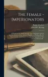 The Female - Impersonators; a Sequel to the Autobiography of an Androgyne and an Account of Some of the Author's Experiences During His Six Years' Career as Instinctive Female-impersonator in New York's Underworld .. cover