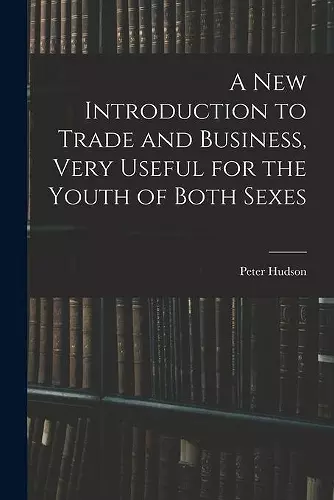 A New Introduction to Trade and Business, Very Useful for the Youth of Both Sexes cover