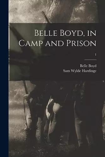 Belle Boyd, in Camp and Prison; 1 cover