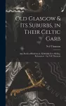 Old Glasgow & Its Suburbs, in Their Celtic Garb cover