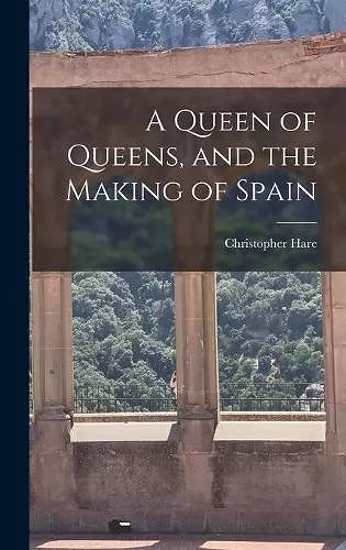 A Queen of Queens, and the Making of Spain cover