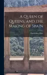 A Queen of Queens, and the Making of Spain cover