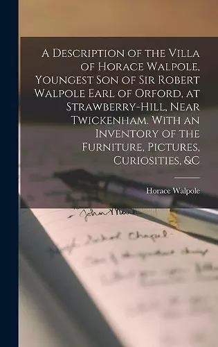A Description of the Villa of Horace Walpole, Youngest Son of Sir Robert Walpole Earl of Orford, at Strawberry-hill, Near Twickenham. With an Inventory of the Furniture, Pictures, Curiosities, &c cover