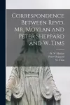 Correspondence Between Revd. Mr. Moylan and Peter Sheppard and W. Tims [microform] cover