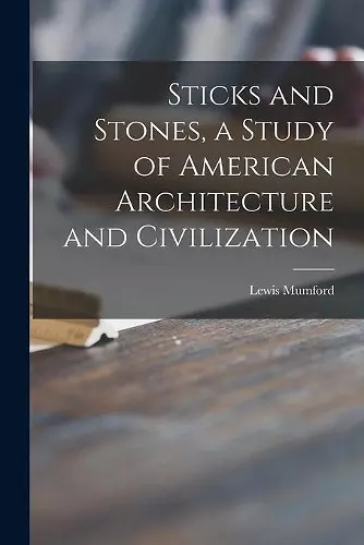 Sticks and Stones, a Study of American Architecture and Civilization cover