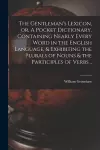 The Gentleman's Lexicon, or, A Pocket Dictionary, Containing Nearly Every Word in the English Language, & Exhibiting the Plurals of Nouns & the Participles of Verbs .. cover