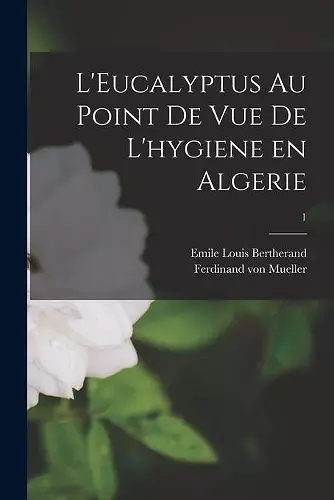 L'Eucalyptus Au Point De Vue De L'hygiene En Algerie; 1 cover