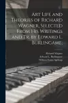 Art Life and Theories of Richard Wagner, Selected From His Writings and Tr. by Edward L. Burlingame; cover