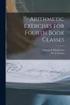 Arithmetic Exercises for Fourth Book Classes [microform] cover