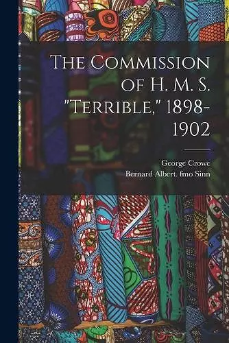 The Commission of H. M. S. Terrible, 1898-1902 cover