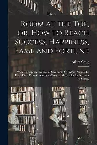 Room at the Top, or, How to Reach Success, Happiness, Fame and Fortune cover