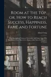 Room at the Top, or, How to Reach Success, Happiness, Fame and Fortune cover