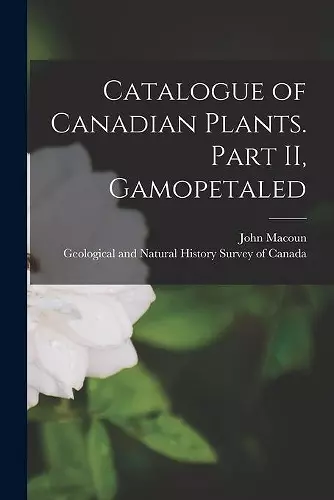Catalogue of Canadian Plants. Part II, Gamopetaled [microform] cover