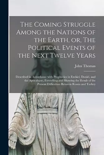 The Coming Struggle Among the Nations of the Earth, or, The Political Events of the Next Twelve Years [microform] cover