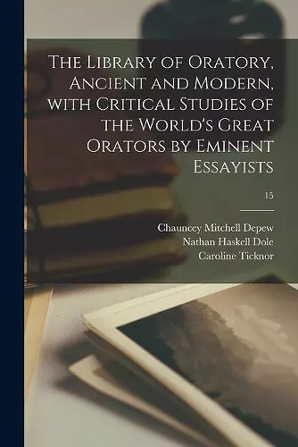 The Library of Oratory, Ancient and Modern, With Critical Studies of the World's Great Orators by Eminent Essayists; 15 cover