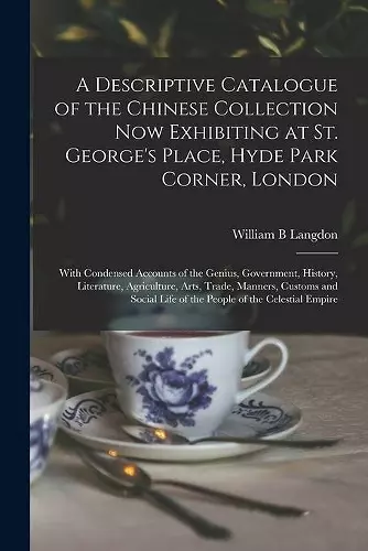A Descriptive Catalogue of the Chinese Collection Now Exhibiting at St. George's Place, Hyde Park Corner, London cover