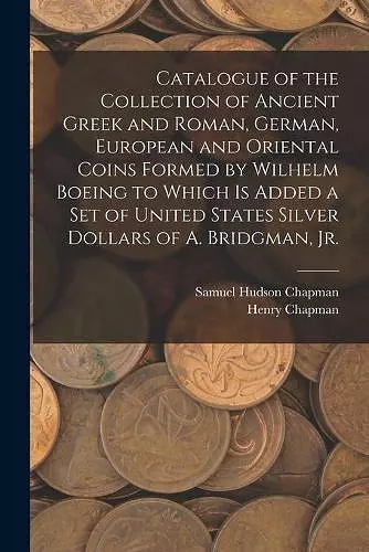 Catalogue of the Collection of Ancient Greek and Roman, German, European and Oriental Coins Formed by Wilhelm Boeing to Which is Added a Set of United States Silver Dollars of A. Bridgman, Jr. cover