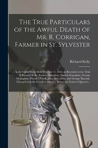 The True Particulars of the Awful Death of Mr. R. Corrigan, Farmer in St. Sylvester [microform] cover