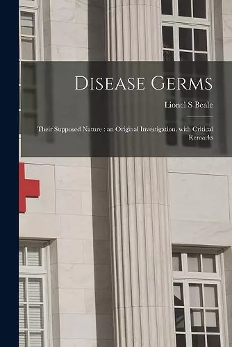 Disease Germs; Their Supposed Nature cover