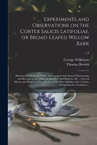 Experiments and Observations on the Cortex Salicis Latifoliae, or Broad-leafed Willow Bark cover