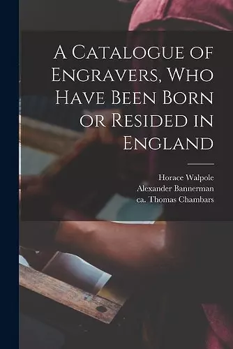 A Catalogue of Engravers, Who Have Been Born or Resided in England cover