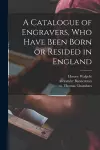 A Catalogue of Engravers, Who Have Been Born or Resided in England cover