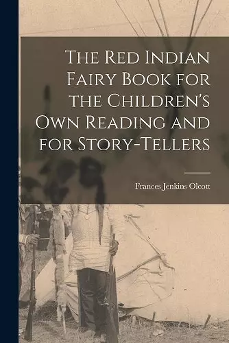 The Red Indian Fairy Book for the Children's Own Reading and for Story-tellers cover