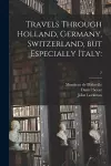 Travels Through Holland, Germany, Switzerland, but Especially Italy cover