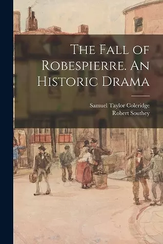 The Fall of Robespierre. An Historic Drama cover