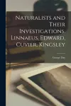 Naturalists and Their Investigations. Linnaeus, Edward, Cuvier, Kingsley cover