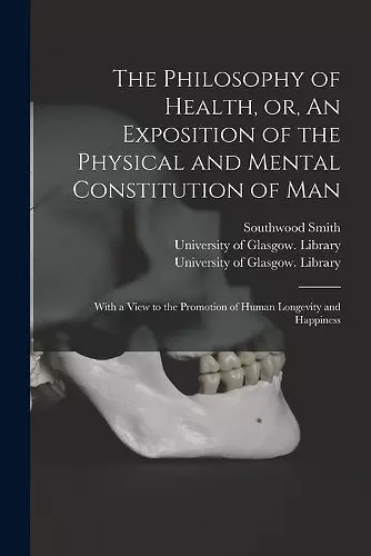 The Philosophy of Health, or, An Exposition of the Physical and Mental Constitution of Man [electronic Resource] cover