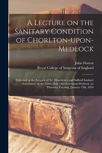 A Lecture on the Sanitary Condition of Chorlton-upon-Medlock cover