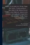 Mary Elizabeth's War Time Recipes, Containing ... Recipes for Wheatless Cakes and Bread, Meatless Dishes, Sugarless Candies, Delicious War Time Desserts [etc.] .. cover