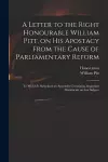 A Letter to the Right Honourable William Pitt, on His Apostacy From the Cause of Parliamentary Reform cover