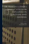 Dr. Martin Luther's Small Catechism Explained in Questions and Answers cover